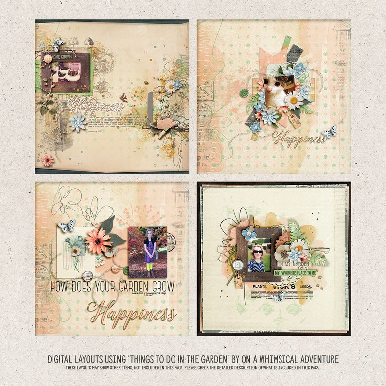May include: Four digital scrapbook layouts with a garden theme. Each layout features a different photo, text, and embellishments. The layouts are designed in a whimsical style with a vintage aesthetic. The text on the layouts includes the words "Happiness", "How does your garden grow", and "In my garden, my favorite place to be".