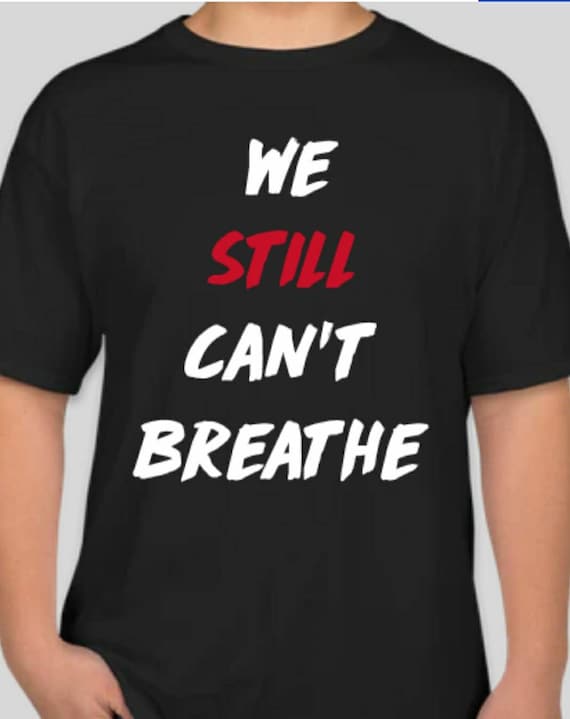 We Still Can't Breathe T-shirt - Etsy