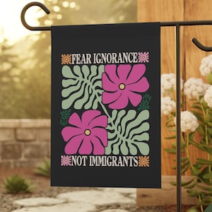 Fear Ignorance Not Immigrants Garden Banner: Anti-Trump Political Yard Sign