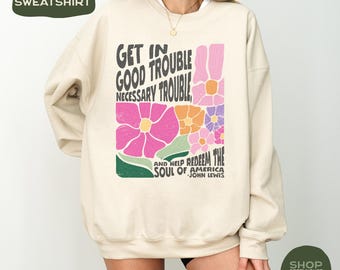 Good Trouble Sweatshirt | John Lewis Quote, Political Activism Top