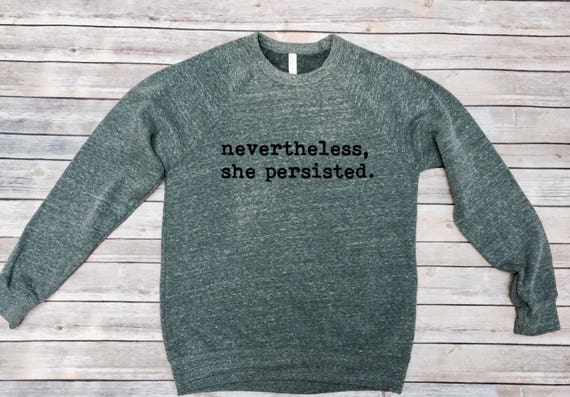 Nevertheless She Persisted- Womens Shirt- Sweatshirt-Mens Shirt- Feminist Shirt- Resist Shirt- Political Shirt-Unisex Clothing