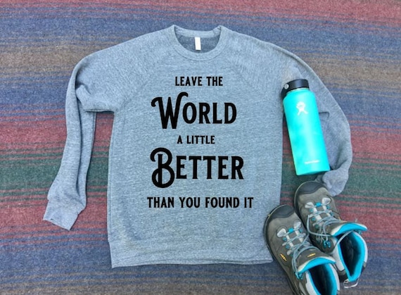 Leave The World Better Sweatshirt | Sweatshirt | Mens | Womens | Clothing | Hiking | Camping | Road Trip Shirt | Adventure