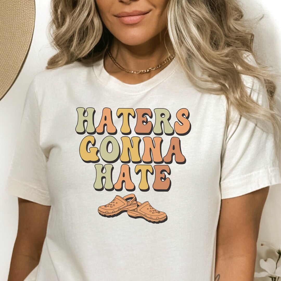 Haters Gonna Hate Croc Shirt, Sarcastic Shirt, Croc Lover, Nurse