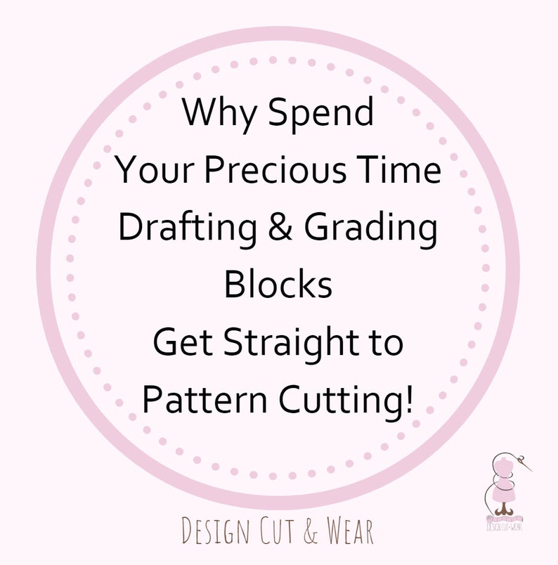 May include: Pink circle with white polka dots and black text that reads "Why Spend Your Precious Time Drafting & Grading Blocks Get Straight to Pattern Cutting!" with the text "DESIGN CUT & WEAR" below the circle.