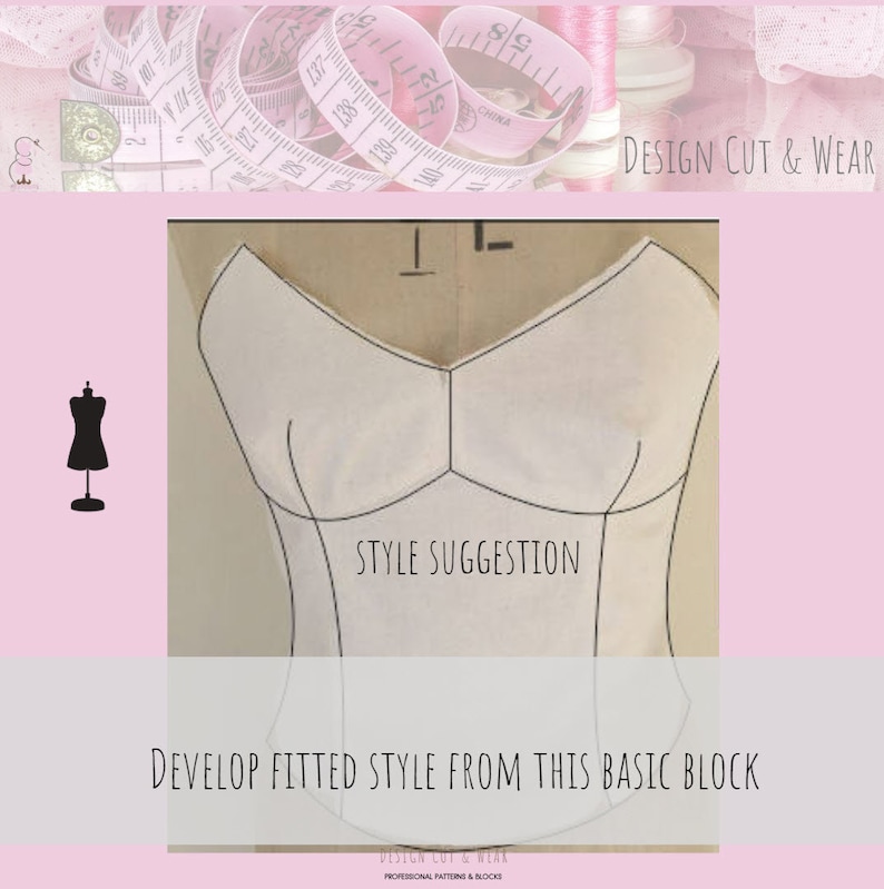 May include: A white fabric bodice pattern with a V-neckline and darts. The pattern is on a dress form. The text "STYLE SUGGESTION" and "DEVELOP FITTED STYLE FROM THIS BASIC BLOCK" is printed below the pattern.