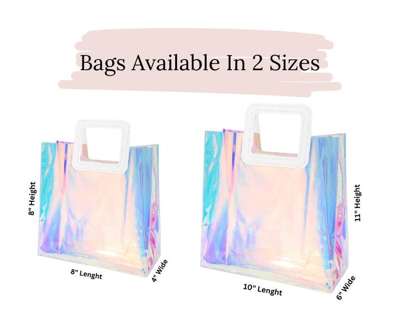 May include: Two iridescent clear plastic tote bags with white handles. The smaller bag is 8 inches long, 4 inches wide, and 8 inches high. The larger bag is 10 inches long, 6 inches wide, and 11 inches high. "Bags Available In 2 Sizes" is written in black text on a pink background.