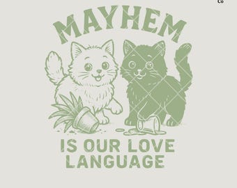 May include: A green illustration of two kittens, one white and one black, with the text "MAYHEM IS OUR LOVE LANGUAGE".