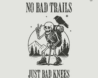 May include: Black and white illustration of a skeleton hiking with a backpack and a crow on its shoulder. The skeleton is holding a walking stick and has a peace sign with its left hand. The text "NO BAD TRAILS JUST BAD KNEES" is below the image.