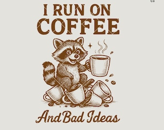May include: A brown graphic featuring a raccoon holding a coffee mug, surrounded by overturned mugs and coffee beans. The text reads "I RUN ON COFFEE" above and "And Bad Ideas" below. The image is a digital download.