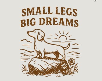 May include: A brown and white illustration of a dachshund dog standing on a rock, with the text "SMALL LEGS BIG DREAMS". The dog is facing left, with a sun and flower in the background. Digital download.