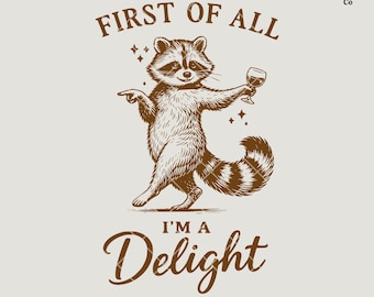 May include: A brown raccoon illustration with the text "FIRST OF ALL I'M A Delight". The raccoon is holding a wine glass and pointing. The design includes sparkling star accents and is a digital download.