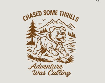 May include: A brown graphic featuring a bulldog wearing a hoodie, running through a landscape with mountains and trees. The text reads "CHASED SOME THRILLS" and "Adventure Was Calling". The image is a digital download.