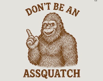 May include: A brown cartoon illustration of a Bigfoot with a mischievous grin, pointing with one finger. The text "DON'T BE AN ASSQUATCH" is written in brown above the Bigfoot.