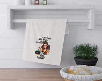 If You Can&#39;t Kill Them with Kindness, Just Try Poison, Funny Kitchen Tea Towels, Gift for Cooks, Home Chefs, Kitchen Decor, Housewarming