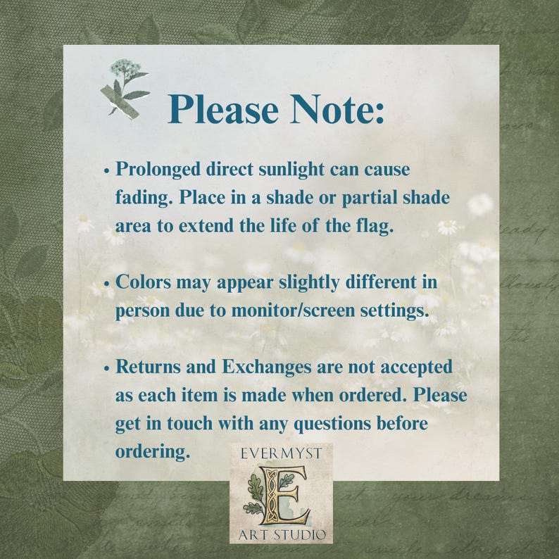 a note that provides instructions for handling a flag, including placing it in a shaded or partial shade area to extend its life and mentioning that colors may appear slightly different in person due to monitor/screen settings. The note also states that returns and exchanges are not accepted as each item is made when ordered, and it encourages customers to get in touch with any questions before ordering. The Evermyst ART STUDIO logo is also visible in the bottom right corner of the image.