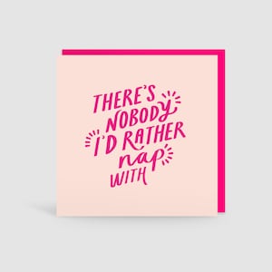 May include: A square greeting card with a light pink front and a bright hot pink border. The text in dark pink reads: THERE'S NOBODY I'D RATHER nap WITH, accented by small radiating lines around the words NOBODY and nap, set against a plain background.