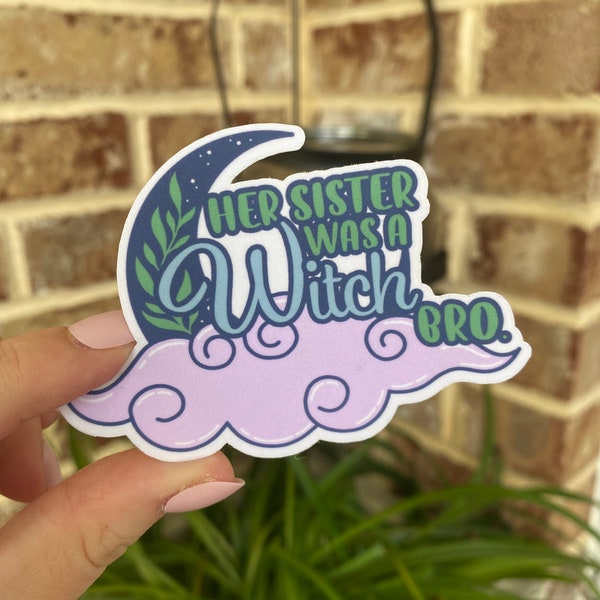 Her Sister Was A Witch Bro Sticker | Witchy Aesthetic Sticker, Kawaii, Dream Aesthetic, Witchy Vibes, Gift for Witches, TikTok Viral Sticker