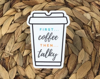 Sticker- “First coffee then talky”, funny sticker, Funny Mom sticker, Mom sticker, coffee sticker, coffee lover, coffee first, vinyl sticker