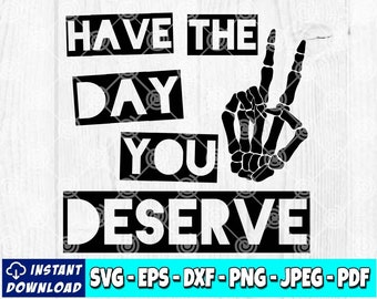 May include: Black and white digital design with the text "HAVE THE DAY YOU DESERVE". A skeleton hand makes a peace sign. Includes file formats: SVG, EPS, DXF, PNG, JPEG, and PDF.