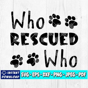 Who Rescued Who SVG | Rescue svg | Animal Rescue svg | Foster svg | Dogs svg  | Cats svg | Pet svg | Sublimation File | Silhouette | Cricut