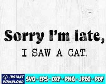 May include: A digital design on a white wood-grain background. The text reads "Sorry I'm late, I SAW A CAT." Below the text is a blue box with the words "INSTANT DOWNLOAD" and file type abbreviations. The watermark is removed with purchase.
