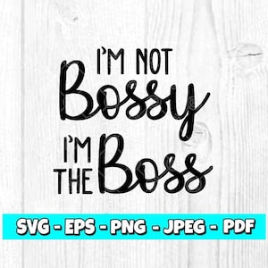 I&#39;m Not Bossy I Am The Boss | Digital Download | Boss SVG | Boss Day | Boss Decal | Boss Lady | Boss Mom | 99DIS