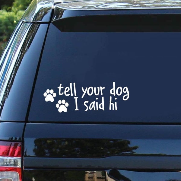 Tell Your Dog I Said Hi | Car Decal | Dog Car Decal | Dog Sticker | Truck Decal |  Foster Car Decal | Cute Dog Decal | Adopt Decal