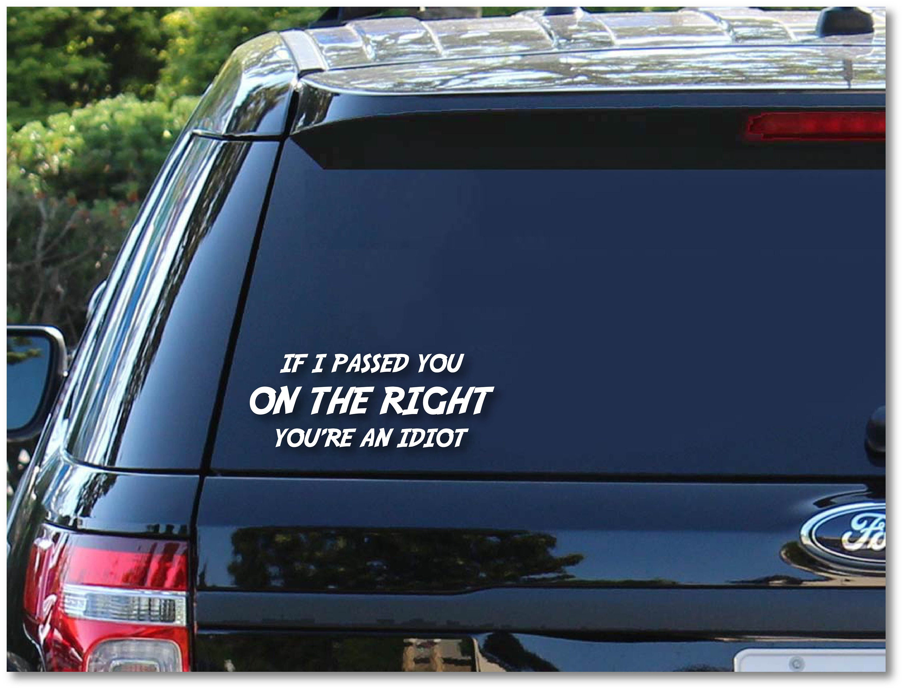  If I Passed You On The Right You'r an Idiot Decal Car Truck  Window Bumper Sticker Decal, White, Cars Trucks SUVs Vans Glass Metal, 8  X 3 Inches