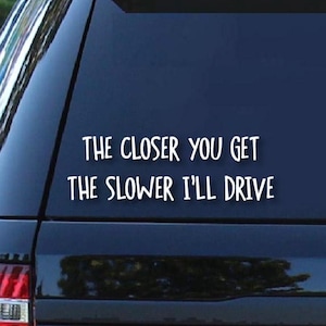 Je näher Sie erhalten, desto langsamer fahre ich Aufkleber | Aufkleber ROADRAGE | Lustig Tailgating | Auto-Aufkleber | Autoaufkleber | Erwachsenen Humor