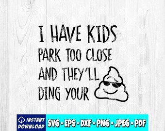 May include: Black and white graphic design with the text "I have kids park too close and they'll ding your" with a cartoon poop emoji wearing sunglasses.