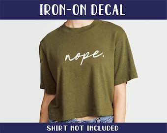 Nope Iron On Decal | Sarcastic Iron On | Adult Humor | Sassy Iron On | Gift Ideas | Gifts For Her | Funny Iron On | (SHIRT NOT INCLUDED)
