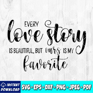 Every Love Story Is Beautiful But Ours Is My Favorite  | Love Story svg | Love Quote svg | Our Story svg | Anniversary | Wedding svg