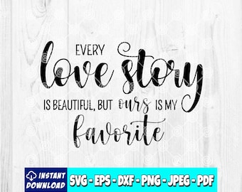 Every Love Story Is Beautiful But Ours Is My Favorite  | Love Story svg | Love Quote svg | Our Story svg | Anniversary | Wedding svg