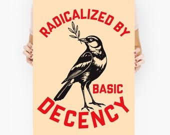 May include: A poster with a cream background featuring a black and white bird holding a sprig in its beak. The words "RADICALIZED BY BASIC DECENCY" are in red, arched around the bird.