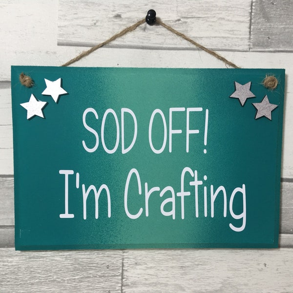 Im crafting door hanger, sod off cheeky sign, Mother’s Day gift for a crafter.