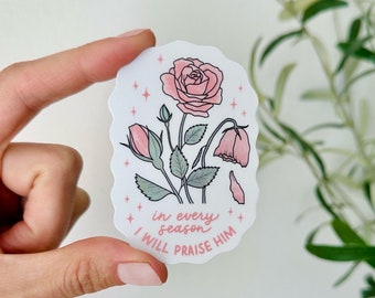In Every Season, I Will Praise Him Floral Christian Sticker | Bible Verse Water Bottle Sticker | Journal Sticker | Christianity Sticker