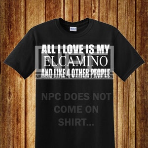 All I Love Is My El Camino T-Shirt
