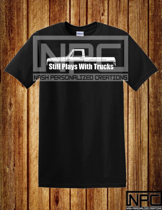 still plays with trucks t shirt