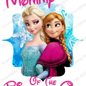 May include: A printable design featuring a pink and white "Mommy of the Birthday Girl" text with a blue and white snowflake background. The design features a cartoon image of Elsa and Anna from the movie Frozen.