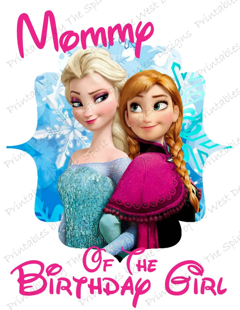 May include: A printable design featuring a pink and white "Mommy of the Birthday Girl" text with a blue and white snowflake background. The design features a cartoon image of Elsa and Anna from the movie Frozen.