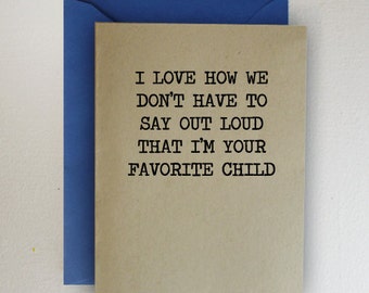 I Love How We Don't Have To Say Out Loud That I Am Your Favorite Child - Father's Day Card