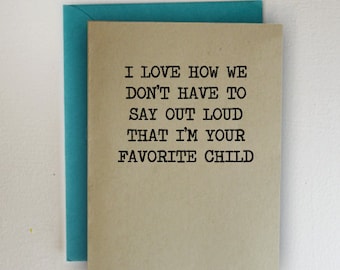 I Love How We Don't Have To Say Out Loud That I Am Your Favorite Child - Mother's Day Card