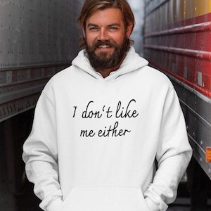 I don&#39;t like me either self deprecating apathetic humor hoodie sweatshirt.