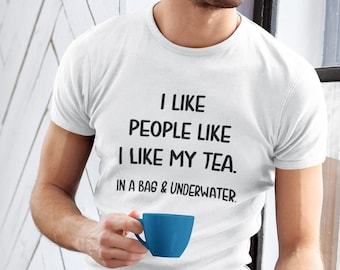 I like people like I like my tea T-shirt for tea drinkers. Funny sarcastic tea shirt.