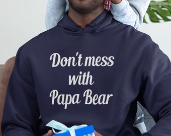 Don't mess with Papa bear hoodie hooded sweatshirt. Funny hoodie for dad new daddy gift.
