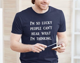 I'm so lucky t-shirt. Funny sarcastic bad thoughts graphic tee. So lucky people can't hear what I'm thinking shirt
