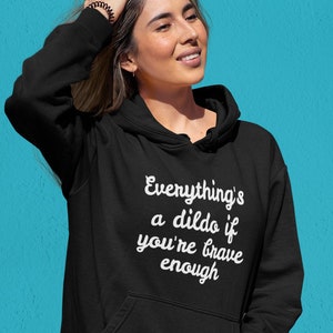 Brave enough hoodie. Everything's a dildo if you're brave enough hooded sweatshirt