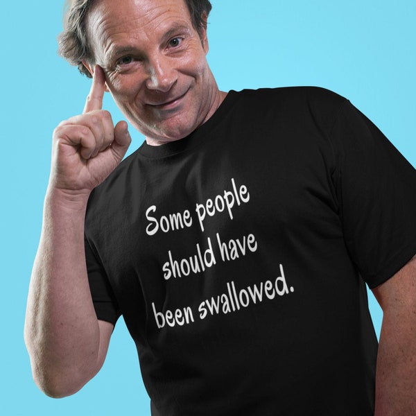 Funny adult humor unisex tshirt. Some people should have been swallowed inappropriate sexual humor shirt.