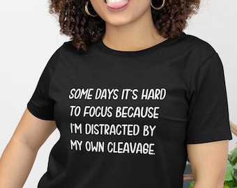 Distracted by my own cleavage t-shirt. Funny hard to focus graphic tee