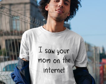 I saw your mom on the internet funny sarcastic t-shirt